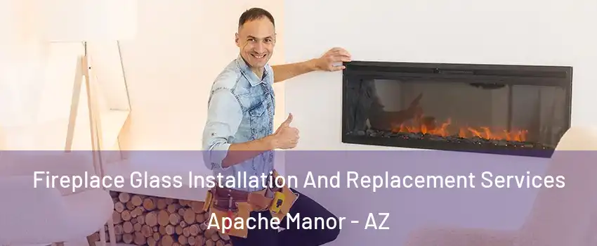 Fireplace Glass Installation And Replacement Services Apache Manor - AZ