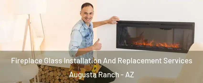 Fireplace Glass Installation And Replacement Services Augusta Ranch - AZ