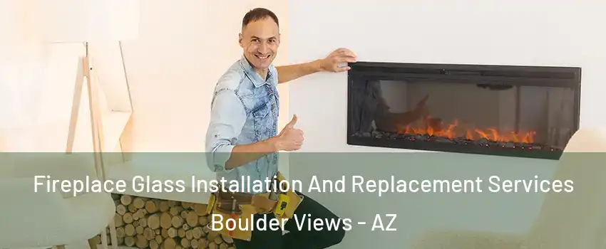 Fireplace Glass Installation And Replacement Services Boulder Views - AZ