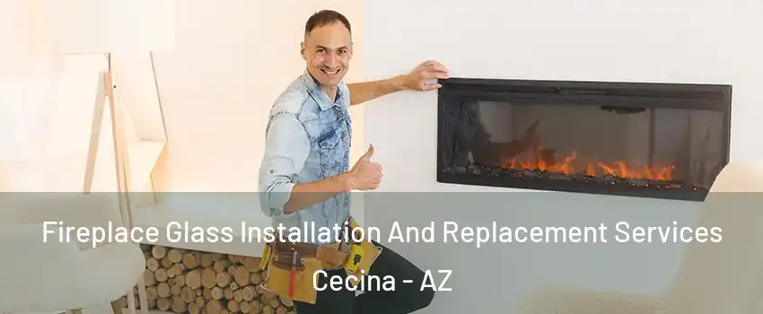 Fireplace Glass Installation And Replacement Services Cecina - AZ