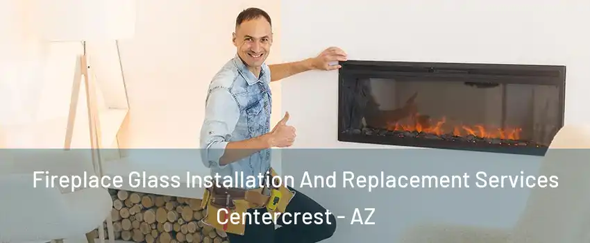 Fireplace Glass Installation And Replacement Services Centercrest - AZ