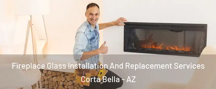 Fireplace Glass Installation And Replacement Services Corta Bella - AZ