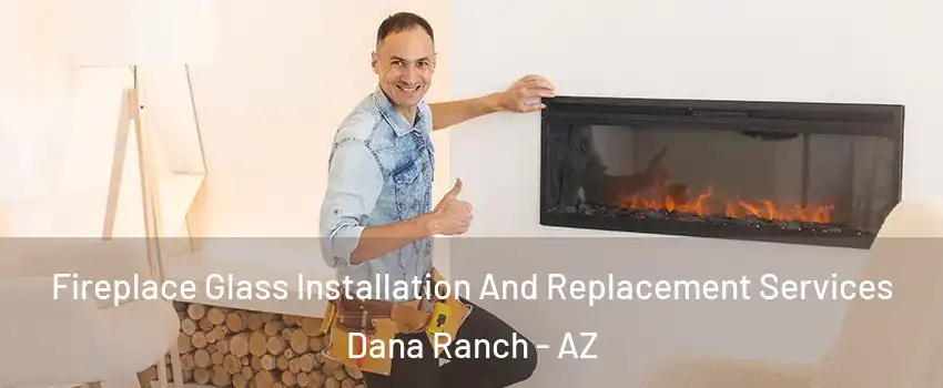 Fireplace Glass Installation And Replacement Services Dana Ranch - AZ