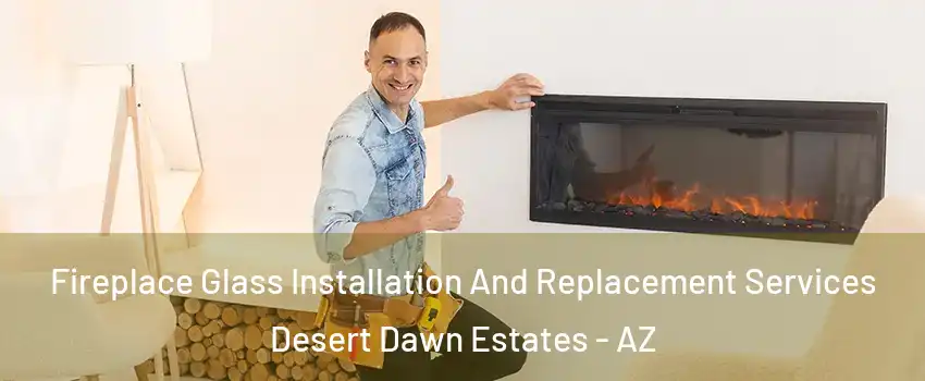 Fireplace Glass Installation And Replacement Services Desert Dawn Estates - AZ
