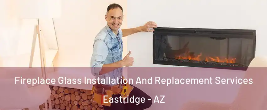 Fireplace Glass Installation And Replacement Services Eastridge - AZ