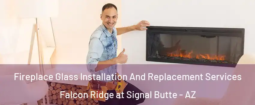 Fireplace Glass Installation And Replacement Services Falcon Ridge at Signal Butte - AZ
