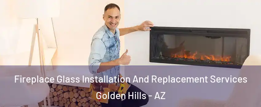 Fireplace Glass Installation And Replacement Services Golden Hills - AZ