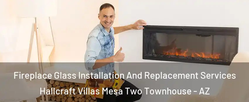 Fireplace Glass Installation And Replacement Services Hallcraft Villas Mesa Two Townhouse - AZ