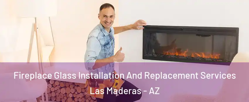 Fireplace Glass Installation And Replacement Services Las Maderas - AZ