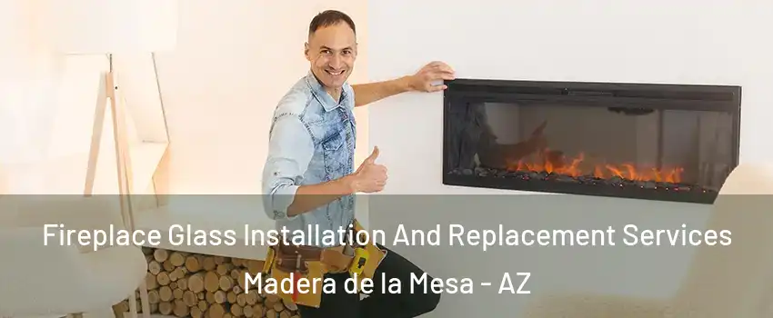 Fireplace Glass Installation And Replacement Services Madera de la Mesa - AZ