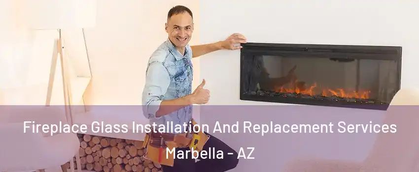 Fireplace Glass Installation And Replacement Services Marbella - AZ