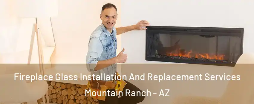 Fireplace Glass Installation And Replacement Services Mountain Ranch - AZ