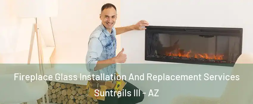 Fireplace Glass Installation And Replacement Services Suntrails III - AZ