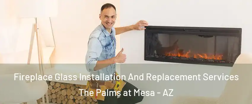 Fireplace Glass Installation And Replacement Services The Palms at Mesa - AZ