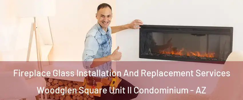 Fireplace Glass Installation And Replacement Services Woodglen Square Unit II Condominium - AZ