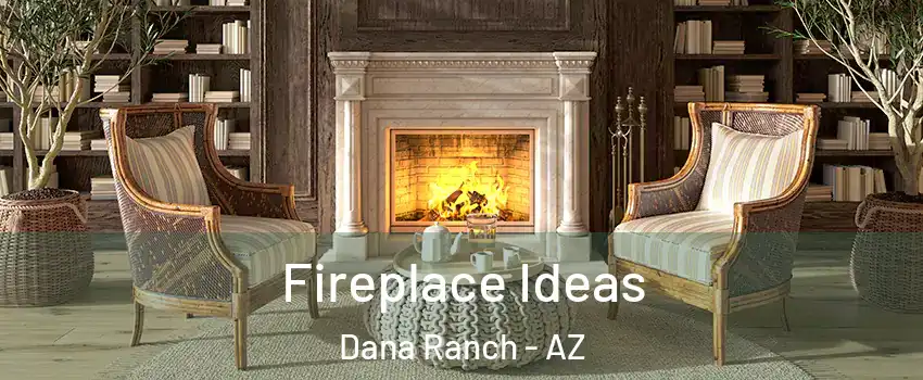 Fireplace Ideas Dana Ranch - AZ