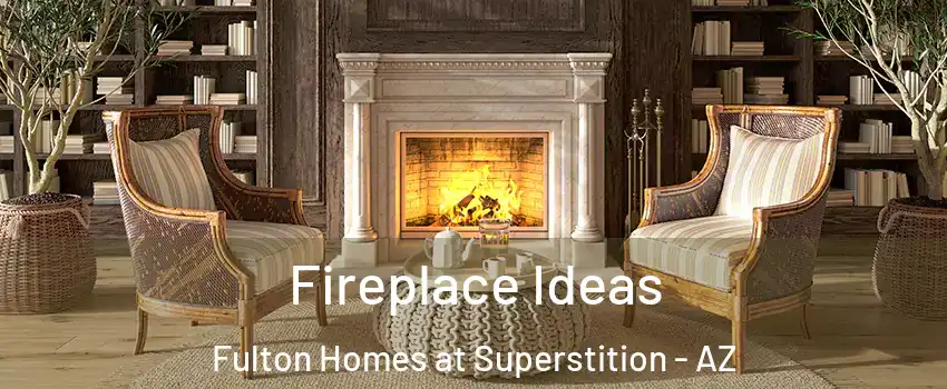 Fireplace Ideas Fulton Homes at Superstition - AZ