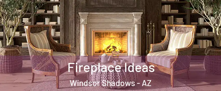 Fireplace Ideas Windsor Shadows - AZ