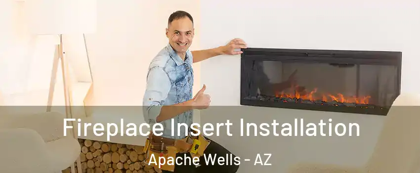 Fireplace Insert Installation Apache Wells - AZ