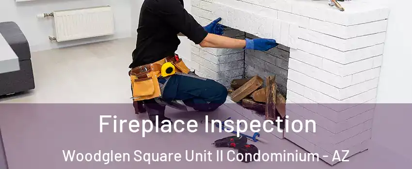 Fireplace Inspection Woodglen Square Unit II Condominium - AZ