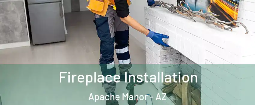 Fireplace Installation Apache Manor - AZ
