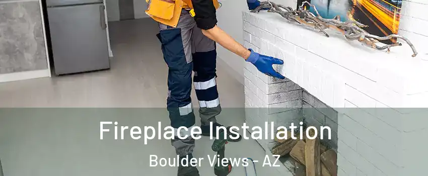 Fireplace Installation Boulder Views - AZ