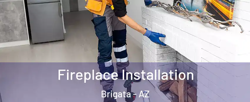 Fireplace Installation Brigata - AZ