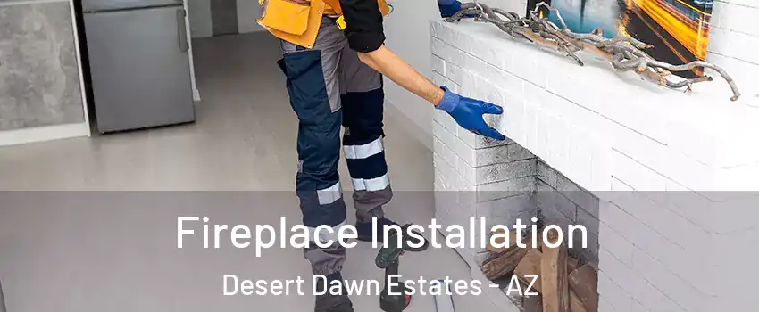 Fireplace Installation Desert Dawn Estates - AZ