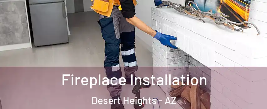 Fireplace Installation Desert Heights - AZ