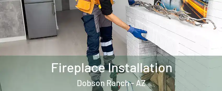 Fireplace Installation Dobson Ranch - AZ