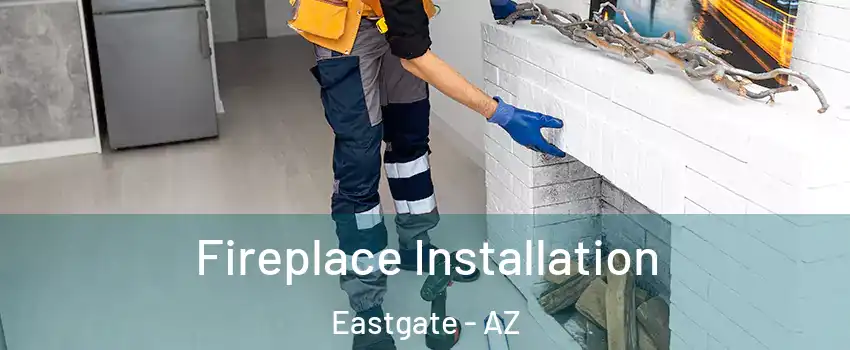 Fireplace Installation Eastgate - AZ