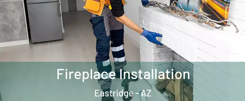 Fireplace Installation Eastridge - AZ