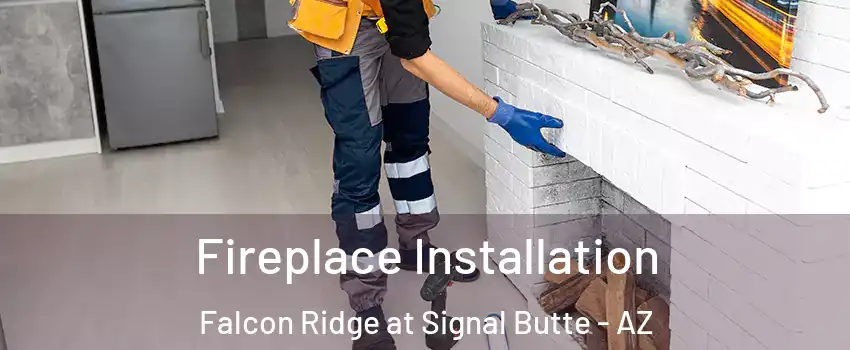 Fireplace Installation Falcon Ridge at Signal Butte - AZ
