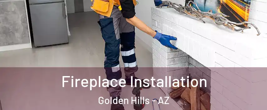Fireplace Installation Golden Hills - AZ