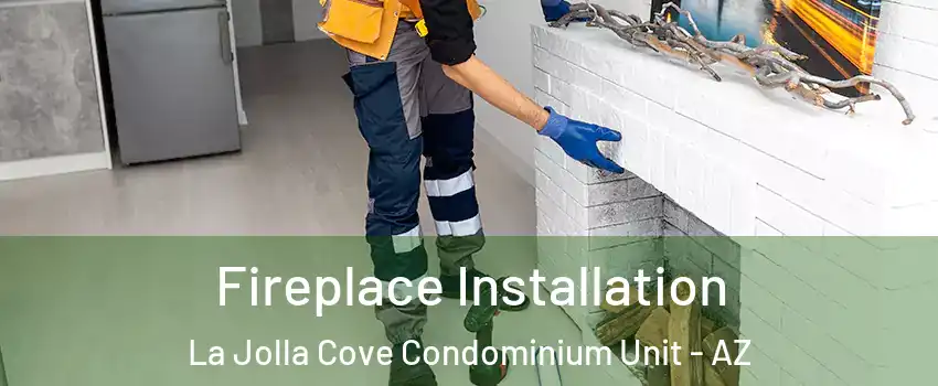 Fireplace Installation La Jolla Cove Condominium Unit - AZ