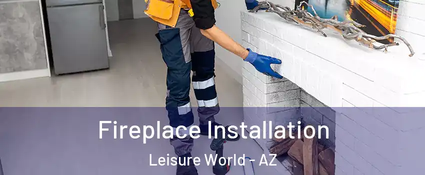 Fireplace Installation Leisure World - AZ