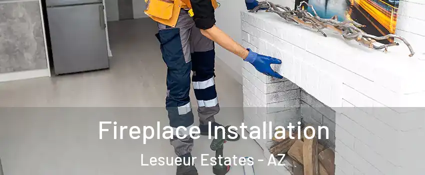 Fireplace Installation Lesueur Estates - AZ