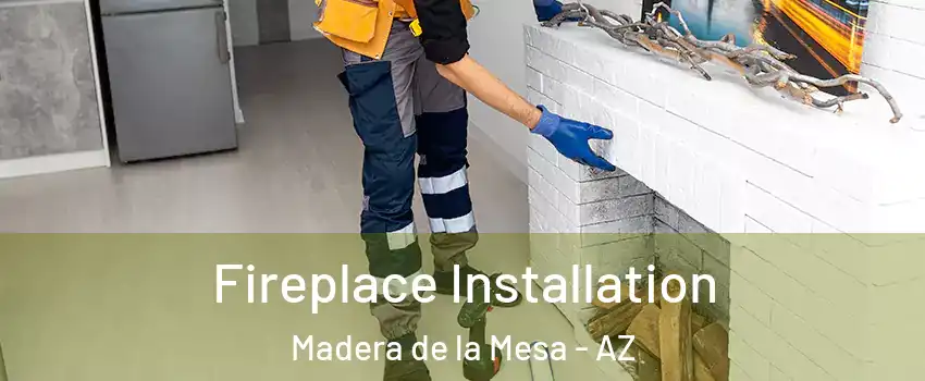Fireplace Installation Madera de la Mesa - AZ