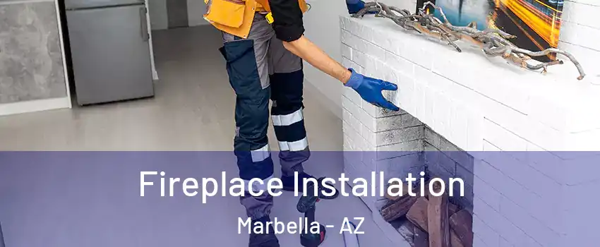 Fireplace Installation Marbella - AZ