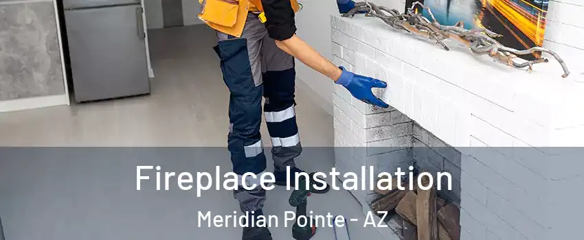 Fireplace Installation Meridian Pointe - AZ
