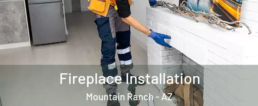 Fireplace Installation Mountain Ranch - AZ
