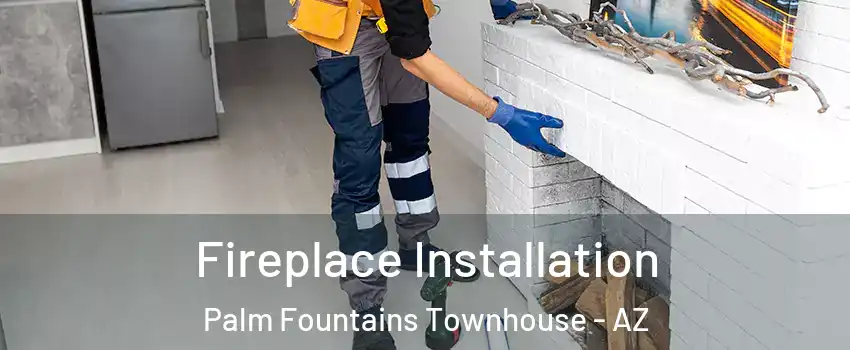 Fireplace Installation Palm Fountains Townhouse - AZ