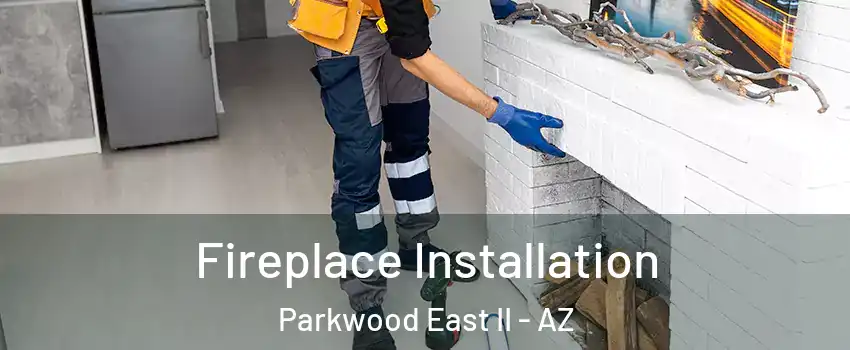 Fireplace Installation Parkwood East II - AZ