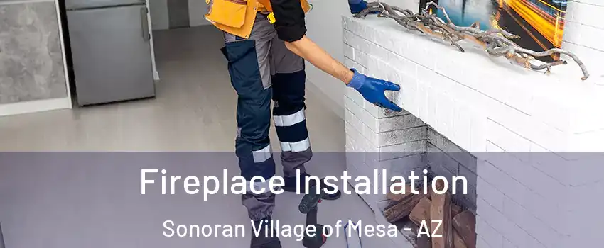 Fireplace Installation Sonoran Village of Mesa - AZ