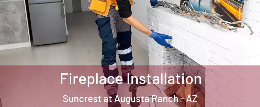 Fireplace Installation Suncrest at Augusta Ranch - AZ