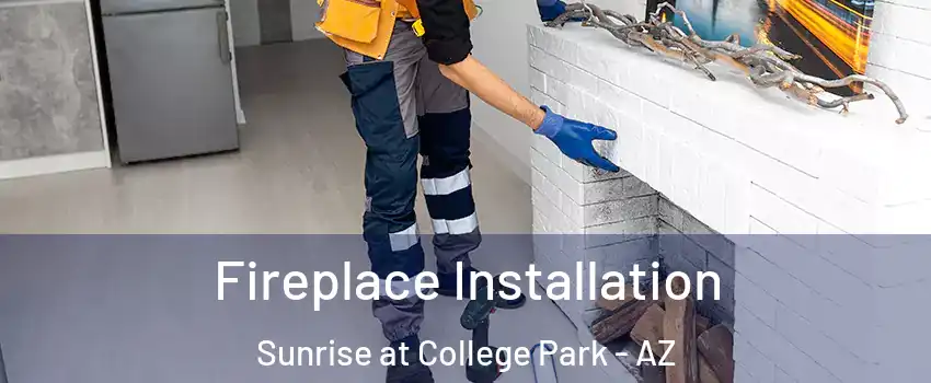 Fireplace Installation Sunrise at College Park - AZ