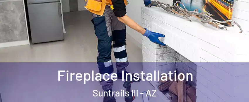Fireplace Installation Suntrails III - AZ