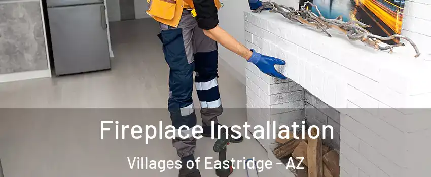 Fireplace Installation Villages of Eastridge - AZ