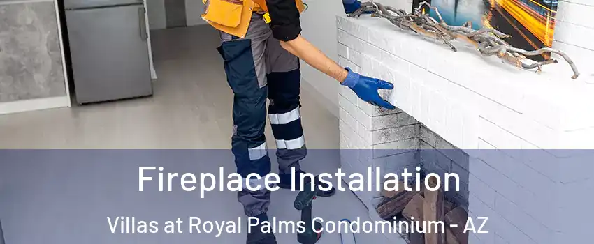 Fireplace Installation Villas at Royal Palms Condominium - AZ