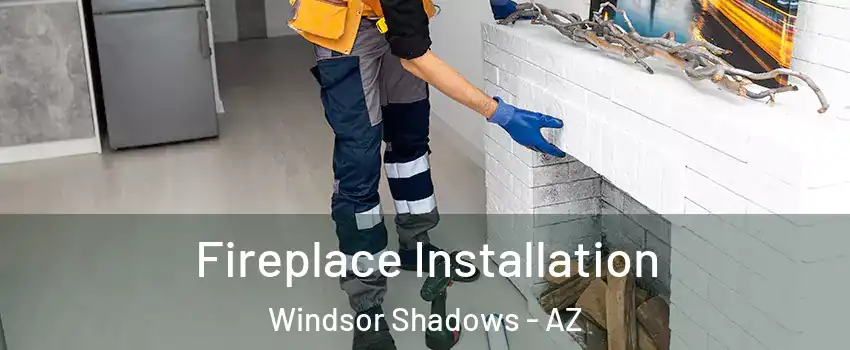 Fireplace Installation Windsor Shadows - AZ